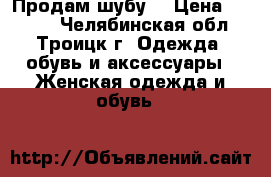 Продам шубу  › Цена ­ 6 500 - Челябинская обл., Троицк г. Одежда, обувь и аксессуары » Женская одежда и обувь   